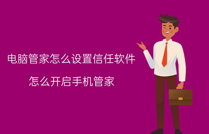 电脑管家怎么设置信任软件 怎么开启手机管家？